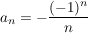 $ a_n=-\bruch{(-1)^n}{n} $