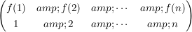 $ \pmat{f(1) &amp; f(2) &amp; \cdots &amp; f(n) \\ 1 &amp; 2 &amp; \cdots &amp; n} $