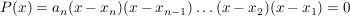 $ P(x) = a_{n}(x-x_n)(x-x_{n-1})\dots{}(x-x_2)(x-x_1) = 0 $