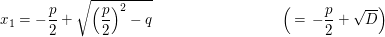 $ x_1=-\bruch{p}{2}+\sqrt{\left( \bruch{p}{2} \right)^2-q}\hspace{3cm}\left(\,=\,-\frac{p}{2}+\sqrt{D}\right) $