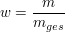 $ w=\bruch{m}{m_{ges}} $ $ w=\bruch{m}{m_{ges}} $