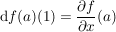 $ \mathrm{d}f(a)(1)=\bruch{\partial f}{\partial x}(a) $