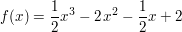 $ f(x) = \frac{1}{2}x^3 - 2\,x^2 - \frac{1}{2}x + 2 $ $ f(x) = \frac{1}{2}x^3 - 2\,x^2 - \frac{1}{2}x + 2 $