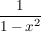 $ \bruch{1}{1-x^2} $