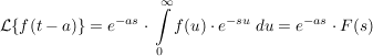 $ \mathcal{L}\{f(t-a)\}=e^{-as}\cdot{}\integral_0^\infty{f(u)\cdot{}e^{-su}\ du}=e^{-as}\cdot{}F(s) $ $ \mathcal{L}\{f(t-a)\}=e^{-as}\cdot{}\integral_0^\infty{f(u)\cdot{}e^{-su}\ du}=e^{-as}\cdot{}F(s) $