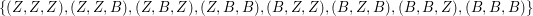 $ \{(Z,Z,Z),(Z,Z,B),(Z,B,Z),(Z,B,B),(B,Z,Z),(B,Z,B),(B,B,Z),(B,B,B)\} $ $ \{(Z,Z,Z),(Z,Z,B),(Z,B,Z),(Z,B,B),(B,Z,Z),(B,Z,B),(B,B,Z),(B,B,B)\} $