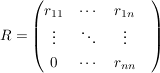 $ R=\pmat{r_{11} & \cdots & r_{1n} \\ \vdots & \ddots &\vdots &\\ 0 & \cdots & r_{nn}} $