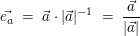 $ \vec{e_a}\ =\ \vec{a}\cdot{}|\vec{a}|^{-1}\ =\ \frac{\vec{a}}{|\vec{a}|} $