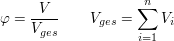 $ \varphi = \bruch{V}{V_{ges}} \qquad V_{ges} = \summe_{i=1}^{n} V_i $ $ \varphi = \bruch{V}{V_{ges}} \qquad V_{ges} = \summe_{i=1}^{n} V_i $