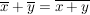 $ \overline{x} + \overline{y} = \overline{x+y} $