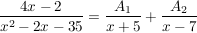 $ \bruch{4x-2}{x^2-2x-35}=\bruch{A_1}{x+5}+\bruch{A_2}{x-7} $