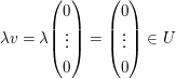 $ \lambda v=\lambda \vektor{0\\\vdots\\0}=\vektor{0\\\vdots\\0}\in U $