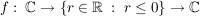 $ f:\ \IC\to\left\{ r\in\IR\ :\ r\le 0\right\}\to\IC $