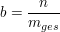 $ b=\bruch{n}{m_{ges}} $ $ b=\bruch{n}{m_{ges}} $