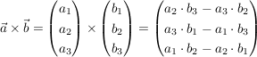 $ \vec{a} \times \vec{b} = \vektor{a_1\\a_2\\a_3} \times \vektor{b_1\\b_2\\b_3} = \vektor{a_2\cdot{}b_3-a_3\cdot{}b_2\\a_3\cdot{}b_1-a_1\cdot{}b_3\\a_1\cdot{}b_2-a_2\cdot{}b_1} $