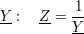 $ \underline{Y}:\quad \underline{Z}=\bruch{1}{\underline{Y}} $