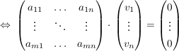 $ \gdw\ \pmat{a_{11}&\ldots&a_{1n}\\\vdots&\ddots&\vdots\\a_{m1}&\ldots&a_{mn}}\cdot{}\vektor{v_1\\\vdots\\v_n}=\vektor{0\\\vdots\\0} $