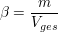 $ \beta = \bruch{m}{V_{ges}} $ $ \beta = \bruch{m}{V_{ges}} $