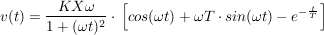 $ v(t)=\bruch{KX\omega}{1+(\omega t)^2}\cdot{}\left[cos(\omega t)+\omega T\cdot{}sin(\omega t)-e^{-\bruch{t}{T}}\right] $