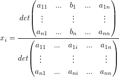 $ x_i= \frac{det\pmat{a_{11}&...&b_1&...&a_{1n}\\ \vdots&\mbox{ } &\vdots&\mbox{ } &\vdots\\a_{n1}&...&b_n&...&a_{nn}}}{det\pmat{a_{11}&...&a_{1i}&...&a_{1n}\\ \vdots&\mbox{ } &\vdots&\mbox{ } &\vdots\\a_{n1}&...&a_{ni}&...&a_{nn}}} $