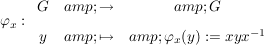 $ \varphi_x : \begin{array}{ccc} G &amp; \to &amp; G \\[5pt] y &amp; \mapsto &amp; \varphi_x(y):=xyx^{-1} \end{array} $