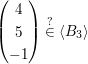 $ \begin{pmatrix} 4 \\ 5 \\ -1 \end{pmatrix}\stackrel{?}{\in}\langle B_3\rangle $