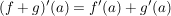 $ (f+g)'(a)=f'(a)+g'(a) $