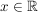 $ x\in\mathbb{R} $ $ x\in\mathbb{R} $