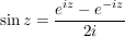 $ \sin z=\bruch{e^{iz}-e^{-iz}}{2i} $ $ \sin z=\bruch{e^{iz}-e^{-iz}}{2i} $