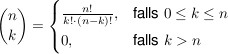 $ {n\choose k}=\begin{cases}\bruch{n!}{k!\cdot{}(n-k)!},& \mbox{falls }0\le k \le n \\ 0, & \mbox{falls } k>n  \end{cases} $