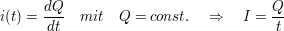 $ i(t)=\bruch{dQ}{dt}\quad mit\quad Q=const.\quad \Rightarrow\quad I=\bruch{Q}{t} $