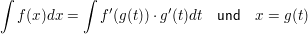 $ \int f(x) dx = \int f'(g(t)) \cdot{} g'(t) dt\quad \mathsf{und}\quad x = g(t) $