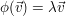 $ \phi(\vec{v})=\lambda\vec{v} $