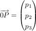 $ \overrightarrow{0P}=\vektor{p_1\\p_2\\p_3} $