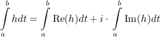 $ \integral_a^b h dt=\integral_a^b \mathrm{Re}(h) dt+i\cdot{}\integral_a^b\mathrm{Im}(h) dt $