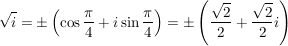 $ \wurzel{i}=\pm\left(\cos\bruch{\pi}{4}+i\sin\bruch{\pi}{4}\right)=\pm\left( \bruch{\wurzel{2}}{2}+\bruch{\wurzel{2}}{2}i\right) $