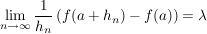 $ \limes_{n\to\infty}\bruch{1}{h_n}\left(f(a+h_n)-f(a)\right)=\lambda $ $ \limes_{n\to\infty}\bruch{1}{h_n}\left(f(a+h_n)-f(a)\right)=\lambda $
