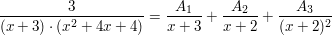 $ \bruch{3}{(x+3)\cdot{}(x^2+4x+4)}=\bruch{A_1}{x+3}+\bruch{A_2}{x+2}+\bruch{A_3}{(x+2)^2} $