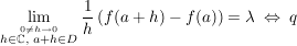 $ \limes_{\stackrel{0\not=h\to 0}{h\in\IC,\ a+h\in D}} \bruch{1}{h}\left(f(a+h)-f(a)\right)=\lambda\ \gdw\ q $