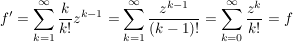 $ f'=\summe_{k=1}^{\infty} \bruch{k}{k!}z^{k-1}=\summe_{k=1}^{\infty} \bruch{z^{k-1}}{(k-1)!}=\summe_{k=0}^{\infty} \bruch{z^k}{k!}=f $