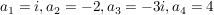 $ a_1=i, a_2=-2, a_3=-3i, a_4=4 $
