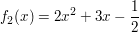 $ f_2(x) = 2x^2 + 3x - \frac{1}{2} $